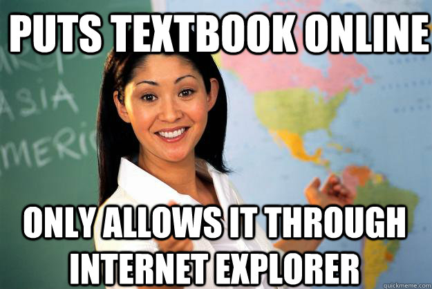 Puts textbook online Only allows it through internet explorer  Unhelpful High School Teacher