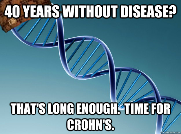 40 years without disease? That's long enough.  Time for Crohn's.  Scumbag Genetics