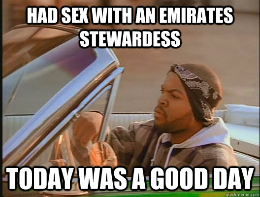 had sex with an emirates stewardess  Today was a good day  today was a good day