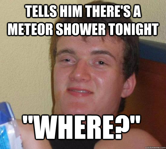 tells him there's a meteor shower tonight 