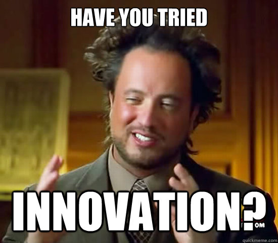 Have you tried Innovation? - Have you tried Innovation?  Ancient Aliens