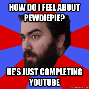 How do I feel about PewDiePie? He's just completing youtube  The Completionist