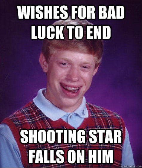 wishes for bad luck to end shooting star falls on him  Bad Luck Brian