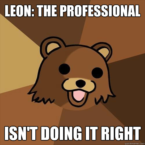 Leon: The Professional  Isn't doing it right  Pedobear