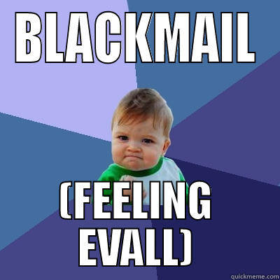 BLACKMAIL (FEELING EVALL) Success Kid