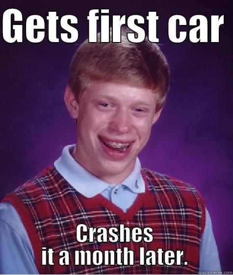Car luck/My life right now - GETS FIRST CAR  CRASHES IT A MONTH LATER. Bad Luck Brian