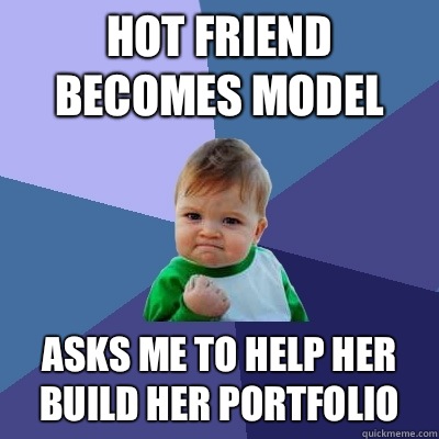 Hot friend becomes model Asks me to help her build her portfolio  Success Kid