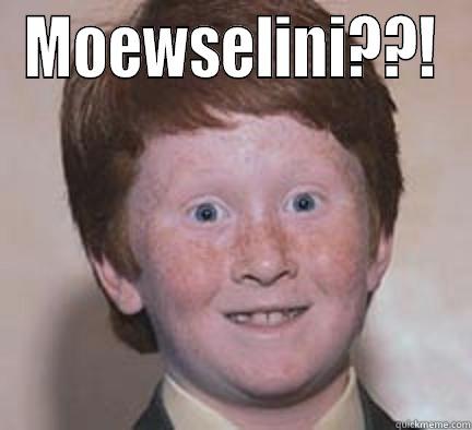 MOEWSELINI??!  Over Confident Ginger