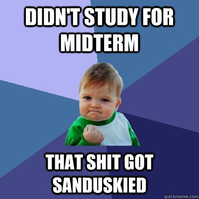 Didn't study for midterm that Shit got sanduskied  Success Kid