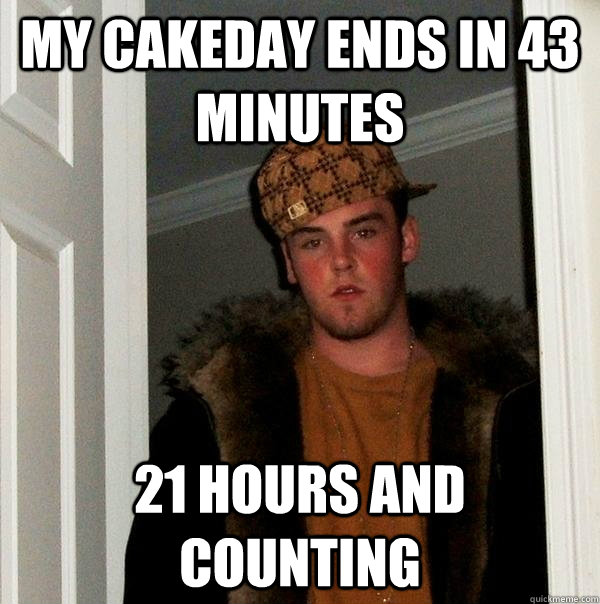 My cakeday ends in 43 minutes 21 hours and counting - My cakeday ends in 43 minutes 21 hours and counting  Scumbag Steve