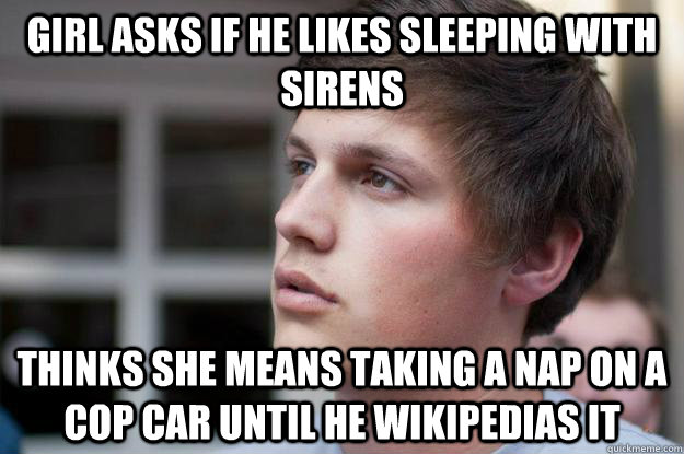 Girl asks if he likes sleeping with sirens Thinks she means taking a nap on a cop car until he wikipedias it - Girl asks if he likes sleeping with sirens Thinks she means taking a nap on a cop car until he wikipedias it  Wikipedia Andy
