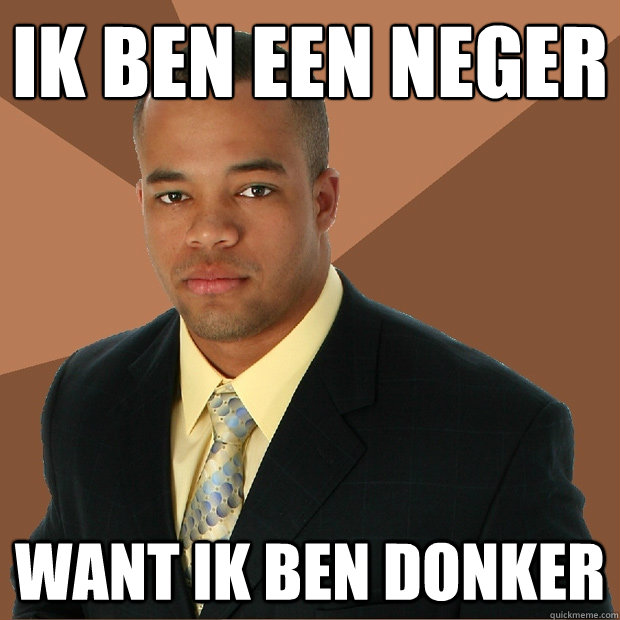 Ik ben een neger Want ik ben donker  Successful Black Man