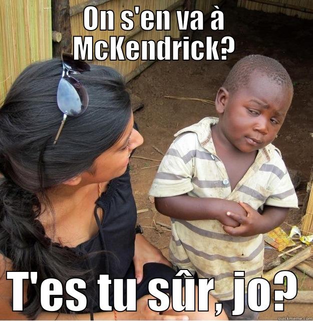 ON S'EN VA À MCKENDRICK? T'ES TU SÛR, JO? Skeptical Third World Kid