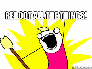 Reboot ALL the things! - Reboot ALL the things!  All The Things