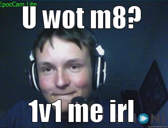 U WOT M8? 1V1 ME IRL Misc