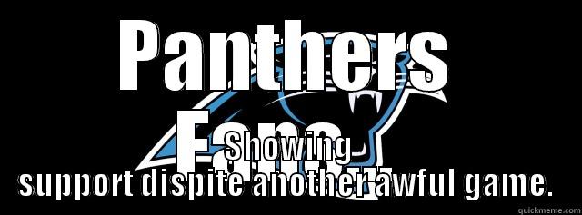 Poor Panthers - PANTHERS FANS... SHOWING SUPPORT DESPITE ANOTHER AWFUL GAME.  Misc