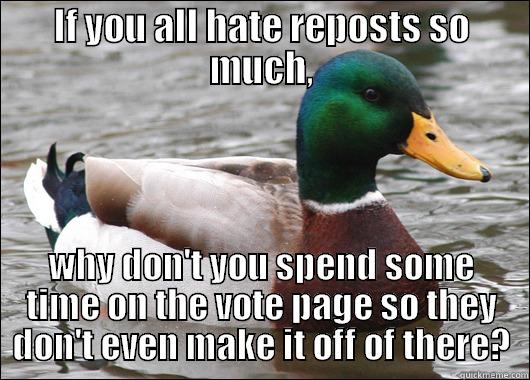 IF YOU ALL HATE REPOSTS SO MUCH, WHY DON'T YOU SPEND SOME TIME ON THE VOTE PAGE SO THEY DON'T EVEN MAKE IT OFF OF THERE? Actual Advice Mallard