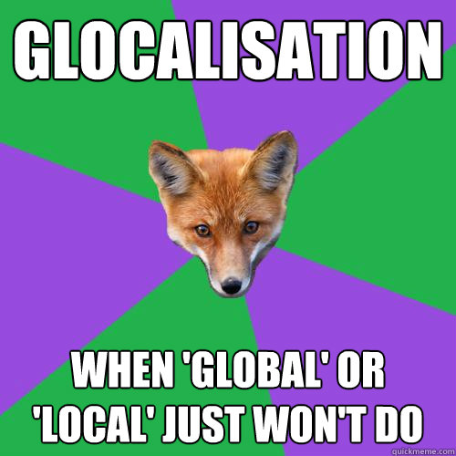 GLOCALISATION when 'global' or 'local' just won't do  Anthropology Major Fox