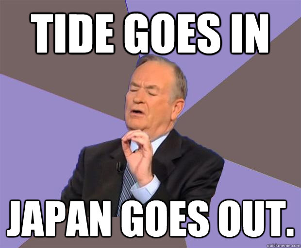 tide goes in Japan goes out.  Bill O Reilly