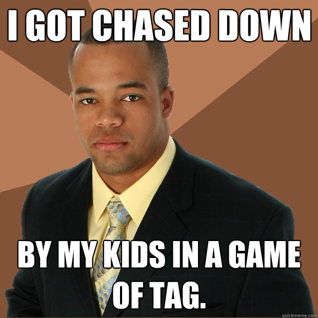 I got chased down by my kids in a game of tag. - I got chased down by my kids in a game of tag.  Successful Black Man