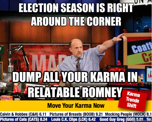 election season is right around the corner
 dump all your karma in relatable romney - election season is right around the corner
 dump all your karma in relatable romney  Mad Karma with Jim Cramer