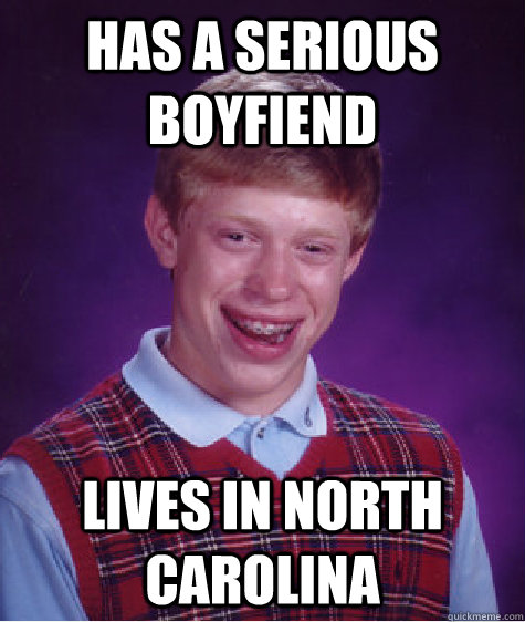 Has a serious boyfiend Lives in North Carolina - Has a serious boyfiend Lives in North Carolina  Bad Luck Brian