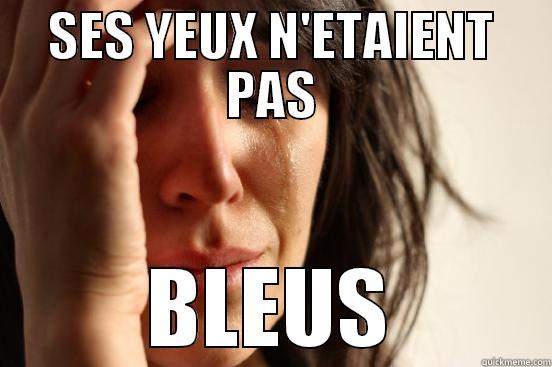 SES YEUX N'ETAIENT PAS BLEUS First World Problems