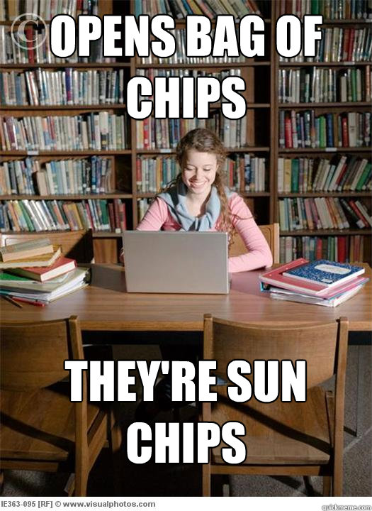 opens bag of chips they're sun chips - opens bag of chips they're sun chips  Library Derp