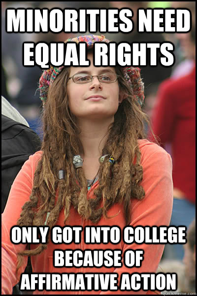 minorities need equal rights only got into college because of affirmative action  College Liberal