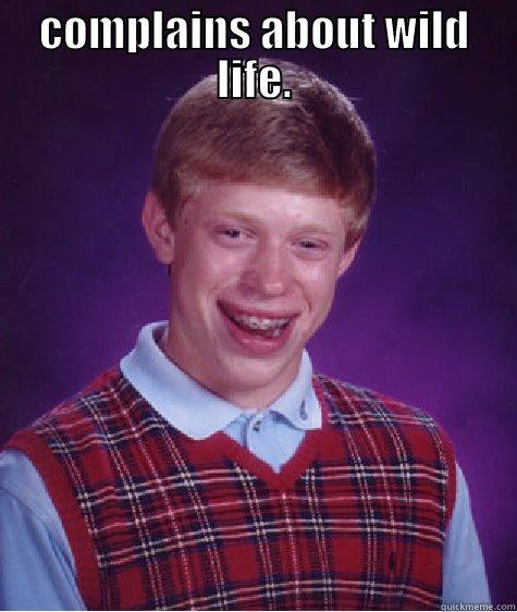 COMPLAINS ABOUT WILD LIFE.  Bad Luck Brian