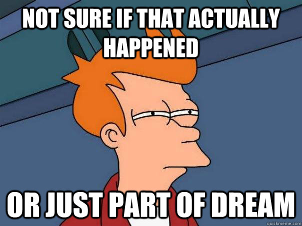 not sure if that actually happened or just part of dream  Futurama Fry