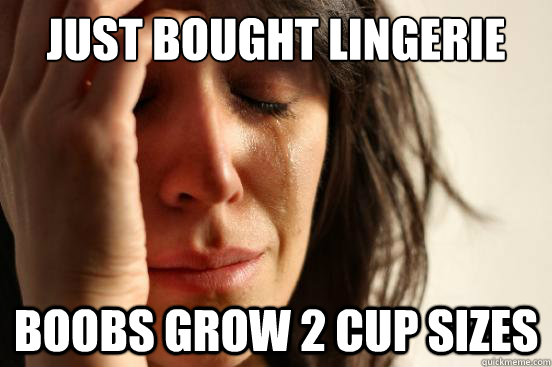 Just bought lingerie Boobs grow 2 cup sizes - Just bought lingerie Boobs grow 2 cup sizes  First World Problems