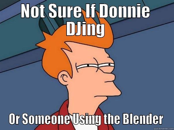 NOT SURE IF DONNIE DJING OR SOMEONE USING THE BLENDER Futurama Fry