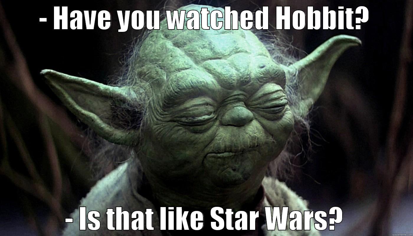 Is hobbit like star wars? - - HAVE YOU WATCHED HOBBIT? - IS THAT LIKE STAR WARS? Misc