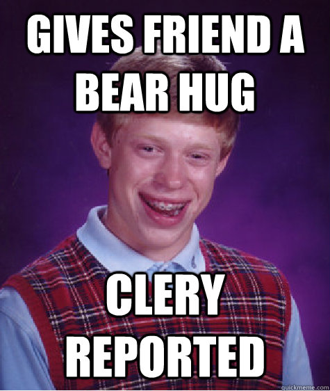 gives friend a bear hug clery reported  Bad Luck Brian