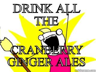 DRINK ALL THE CRANBERRY GINGER ALES All The Things