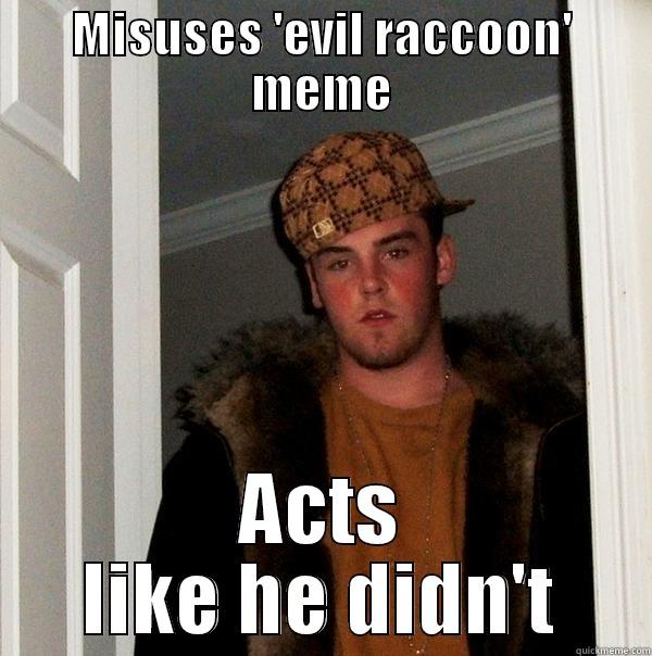 bloopernip nip nip bloop - MISUSES 'EVIL RACCOON' MEME ACTS LIKE HE DIDN'T Scumbag Steve