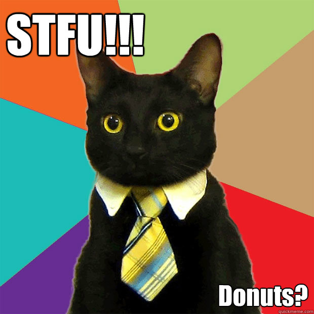 STFU!!! Donuts?    Business Cat