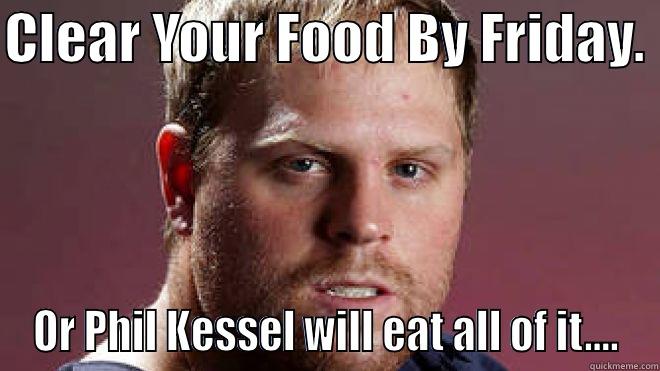 CLEAR YOUR FOOD BY FRIDAY.  OR PHIL KESSEL WILL EAT ALL OF IT.... Misc