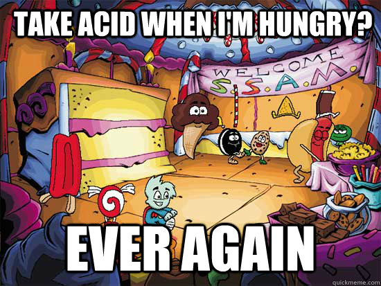  take acid when i'm hungry? ever again -  take acid when i'm hungry? ever again  Pajama Sam