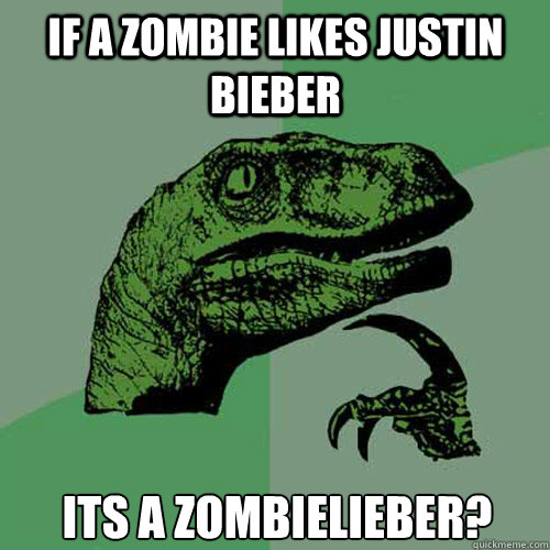 If a zombie likes Justin bieber 
its a zombielieber?
  Philosoraptor