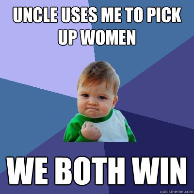 Uncle uses me to pick up women we both win  Success Kid