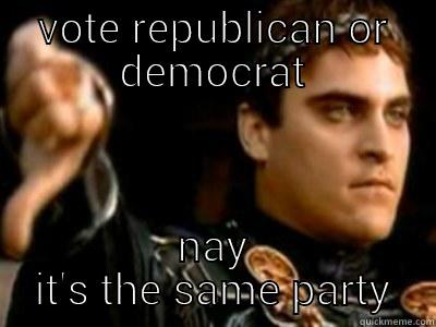 VOTE REPUBLICAN OR DEMOCRAT NAY IT'S THE SAME PARTY Downvoting Roman