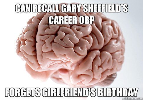 CAN RECALL GARY SHEFFIELD'S CAREER OBP FORGETS GIRLFRIEND'S BIRTHDAY - CAN RECALL GARY SHEFFIELD'S CAREER OBP FORGETS GIRLFRIEND'S BIRTHDAY  Scumbag Brain