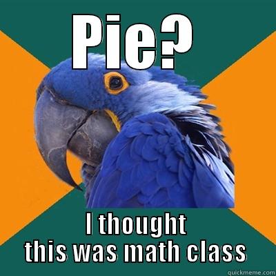 PIE? I THOUGHT THIS WAS MATH CLASS Paranoid Parrot