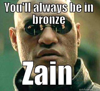 YOU'LL ALWAYS BE IN BRONZE ZAIN Matrix Morpheus