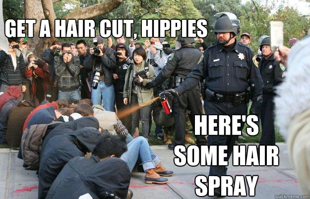 Get a hair cut, hippies Here's some hair spray - Get a hair cut, hippies Here's some hair spray  Pimp Pepper Spray Cop