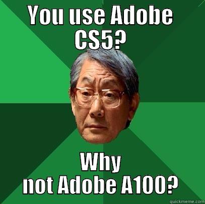 YOU USE ADOBE CS5? WHY NOT ADOBE A100? High Expectations Asian Father