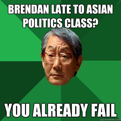 Brendan late to asian politics class? you already fail  High Expectations Asian Father