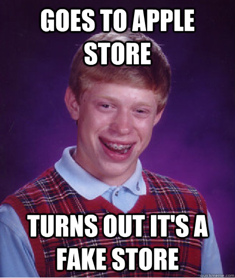 Goes to Apple store Turns out it's a fake store - Goes to Apple store Turns out it's a fake store  Bad Luck Brian